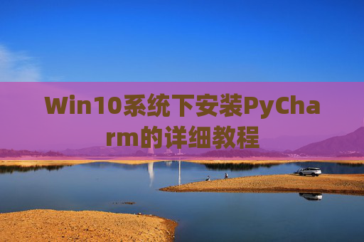 Win10系统下安装PyCharm的详细教程